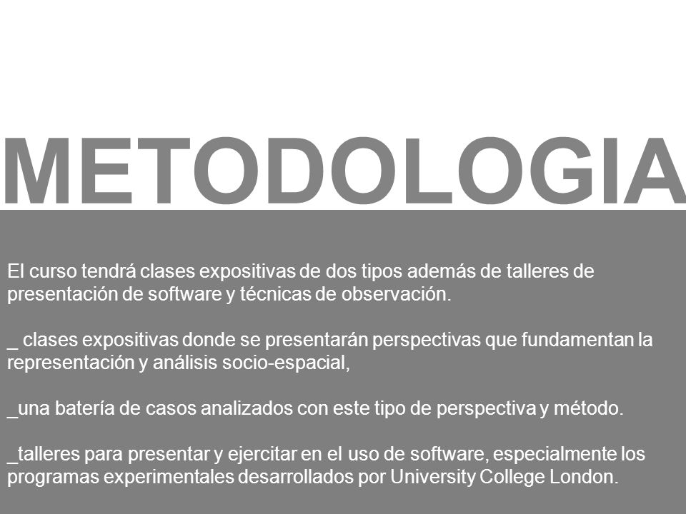 METODOLOGIA El curso tendrá clases expositivas de dos tipos además de talleres de presentación de software y técnicas de observación.