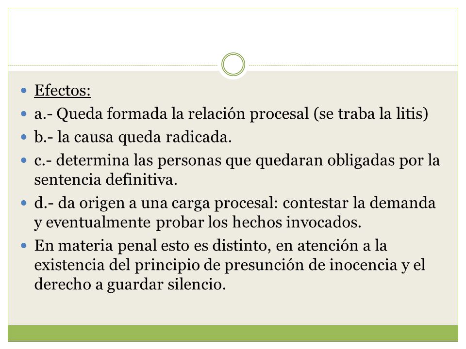 Efectos: a.- Queda formada la relación procesal (se traba la litis) b.- la causa queda radicada.