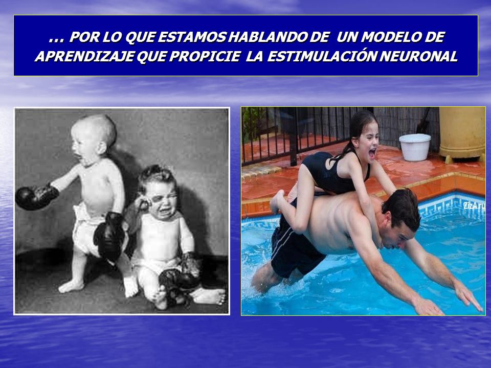 … POR LO QUE ESTAMOS HABLANDO DE UN MODELO DE APRENDIZAJE QUE PROPICIE LA ESTIMULACIÓN NEURONAL