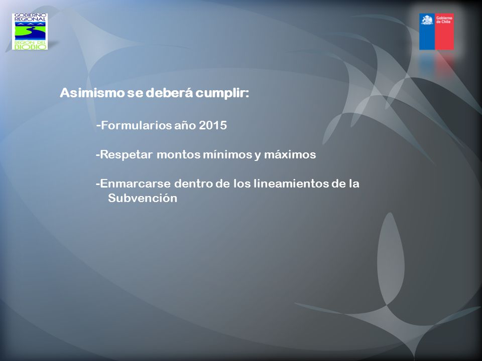 Asimismo se deberá cumplir: -Formularios año Respetar montos mínimos y máximos -Enmarcarse dentro de los lineamientos de la Subvención