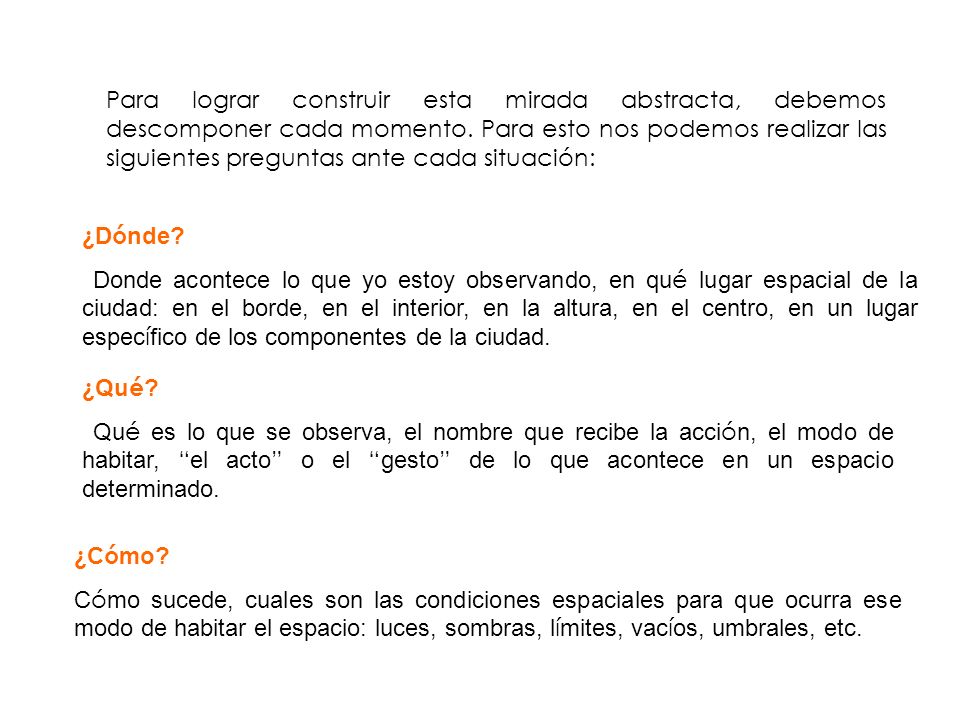 Para lograr construir esta mirada abstracta, debemos descomponer cada momento. Para esto nos podemos realizar las siguientes preguntas ante cada situación: