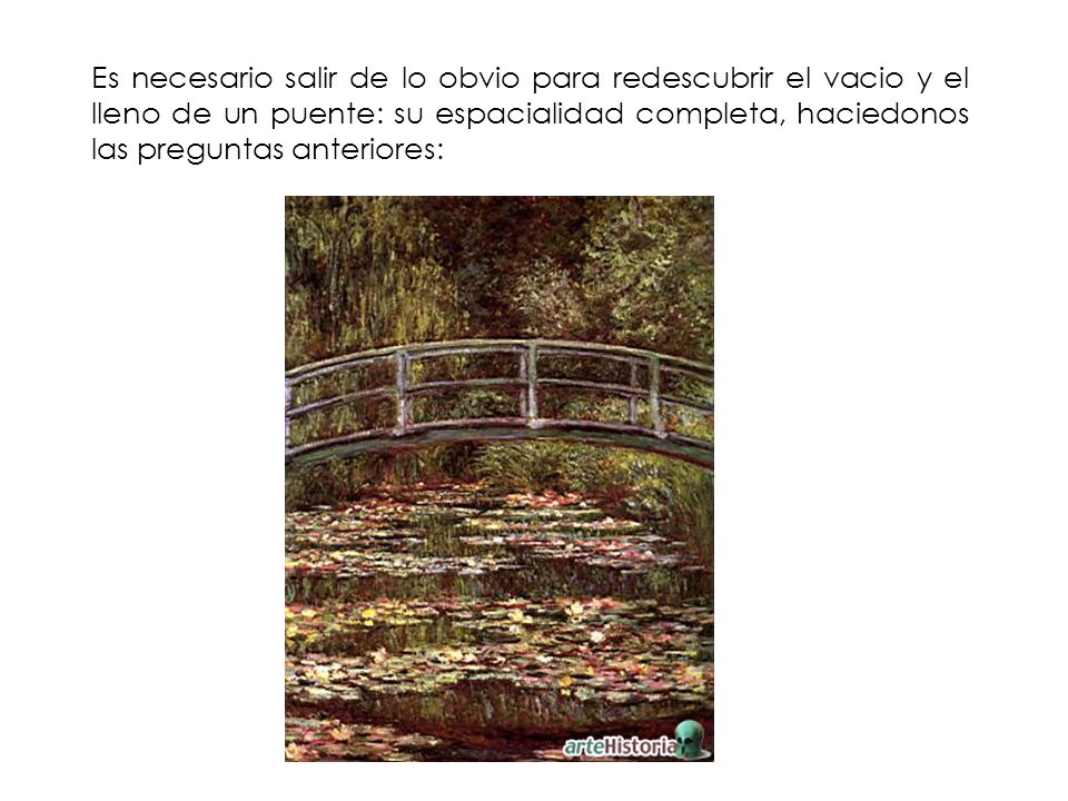 Es necesario salir de lo obvio para redescubrir el vacio y el lleno de un puente: su espacialidad completa, haciedonos las preguntas anteriores: