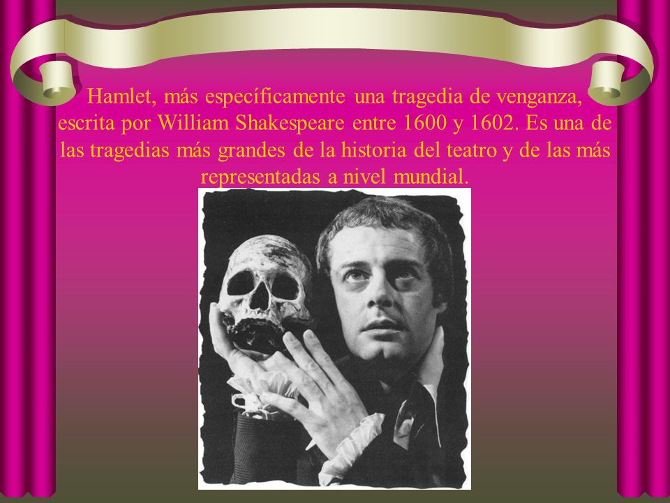 Hamlet, más específicamente una tragedia de venganza, escrita por William Shakespeare entre 1600 y 1602.
