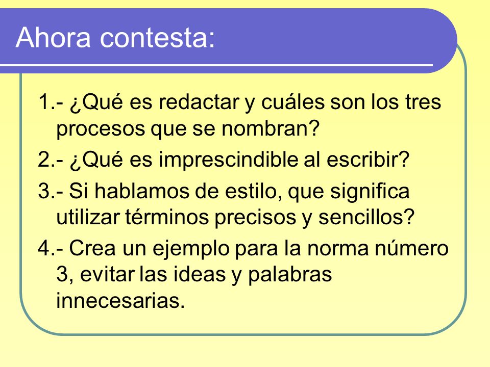 Ahora contesta: 1.- ¿Qué es redactar y cuáles son los tres procesos que se nombran 2.- ¿Qué es imprescindible al escribir