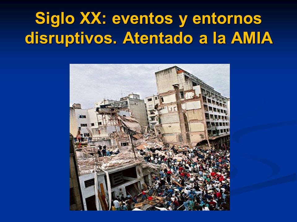Siglo XX: eventos y entornos disruptivos. Atentado a la AMIA