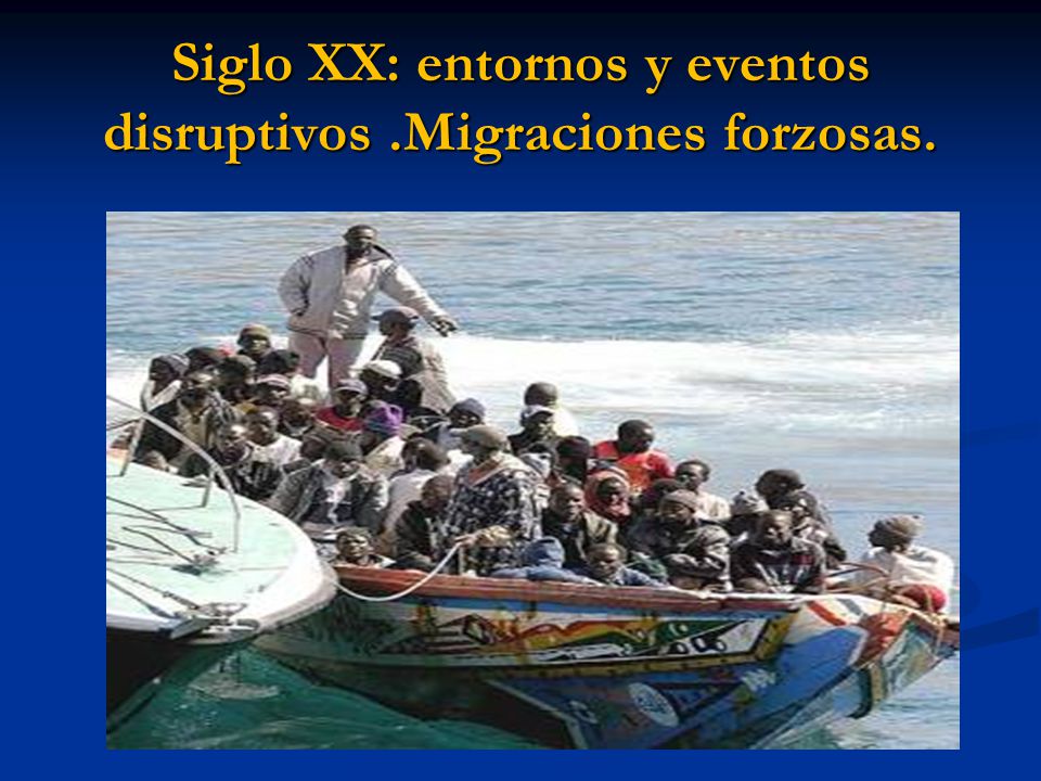 Siglo XX: entornos y eventos disruptivos .Migraciones forzosas.