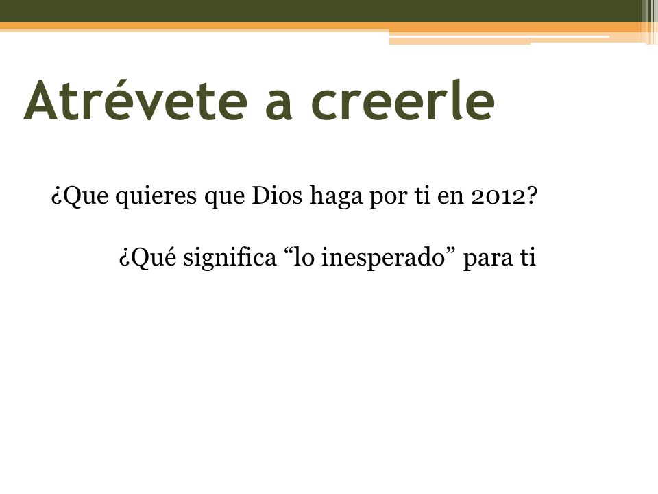 Atrévete a creerle ¿Que quieres que Dios haga por ti en 2012