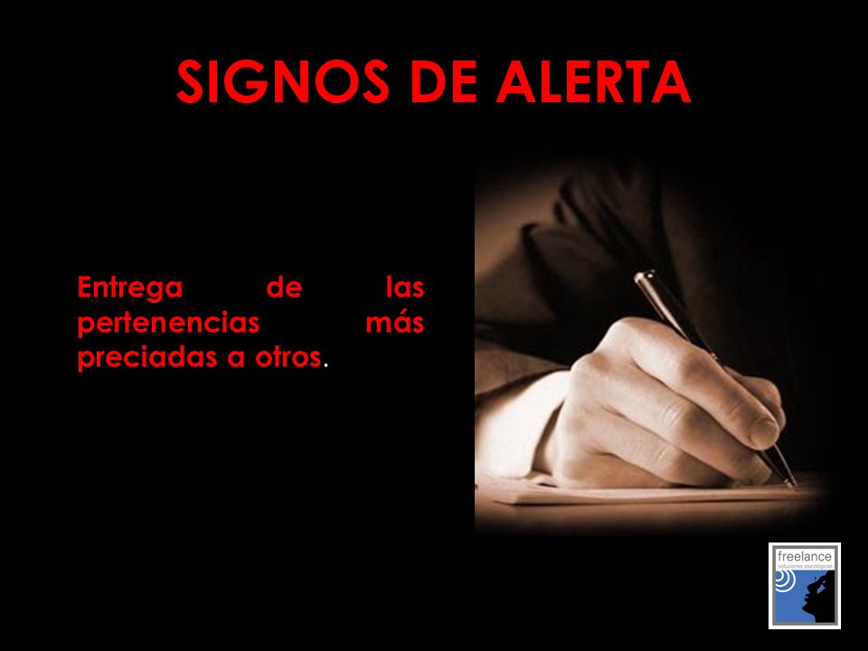 SIGNOS DE ALERTA Entrega de las pertenencias más preciadas a otros.