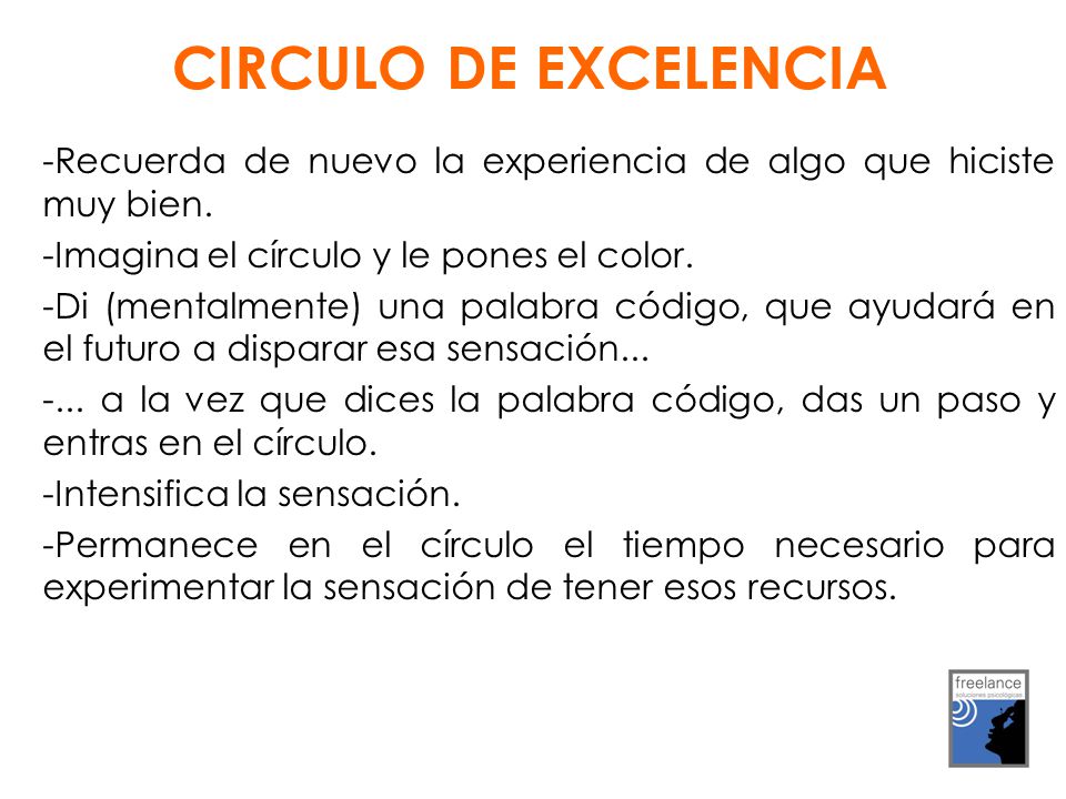 CIRCULO DE EXCELENCIA Recuerda de nuevo la experiencia de algo que hiciste muy bien. Imagina el círculo y le pones el color.