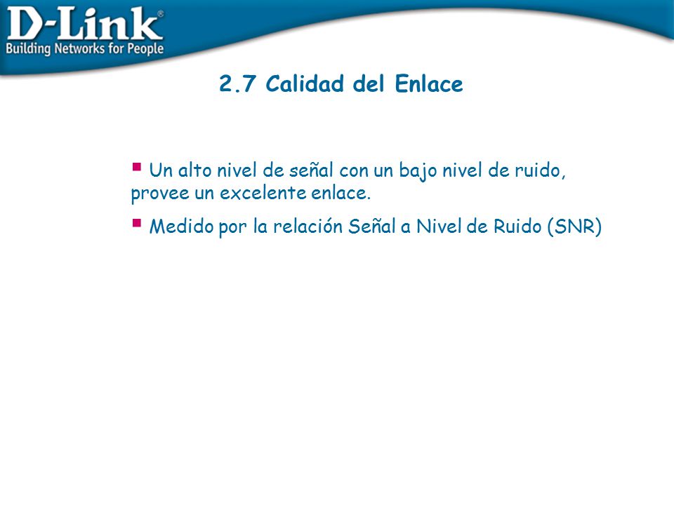 2.7 Calidad del Enlace Un alto nivel de señal con un bajo nivel de ruido, provee un excelente enlace.
