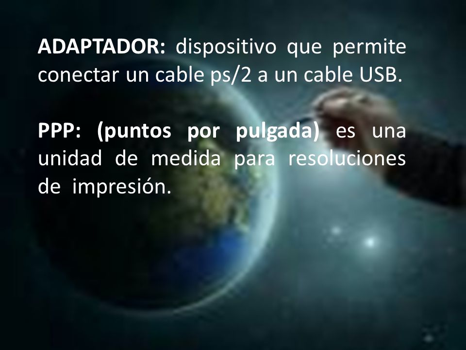 ADAPTADOR: dispositivo que permite conectar un cable ps/2 a un cable USB.