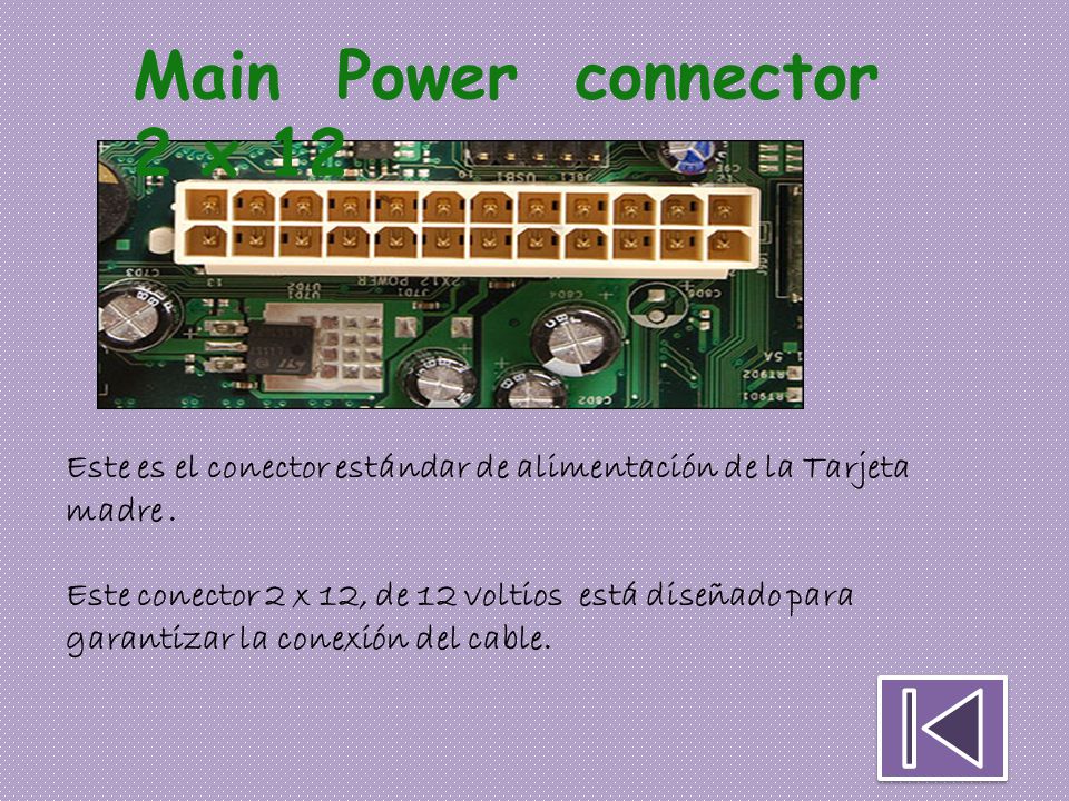 Main Power connector 2 x 12 Este es el conector estándar de alimentación de la Tarjeta madre .