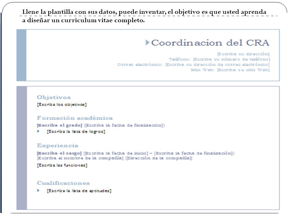 Llene la plantilla con sus datos, puede inventar, el objetivo es que usted aprenda a diseñar un curriculum vitae completo.