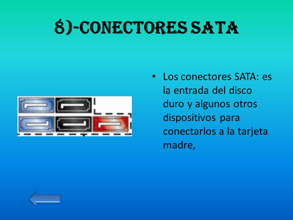 8)-Conectores sata Los conectores SATA: es la entrada del disco duro y algunos otros dispositivos para conectarlos a la tarjeta madre,
