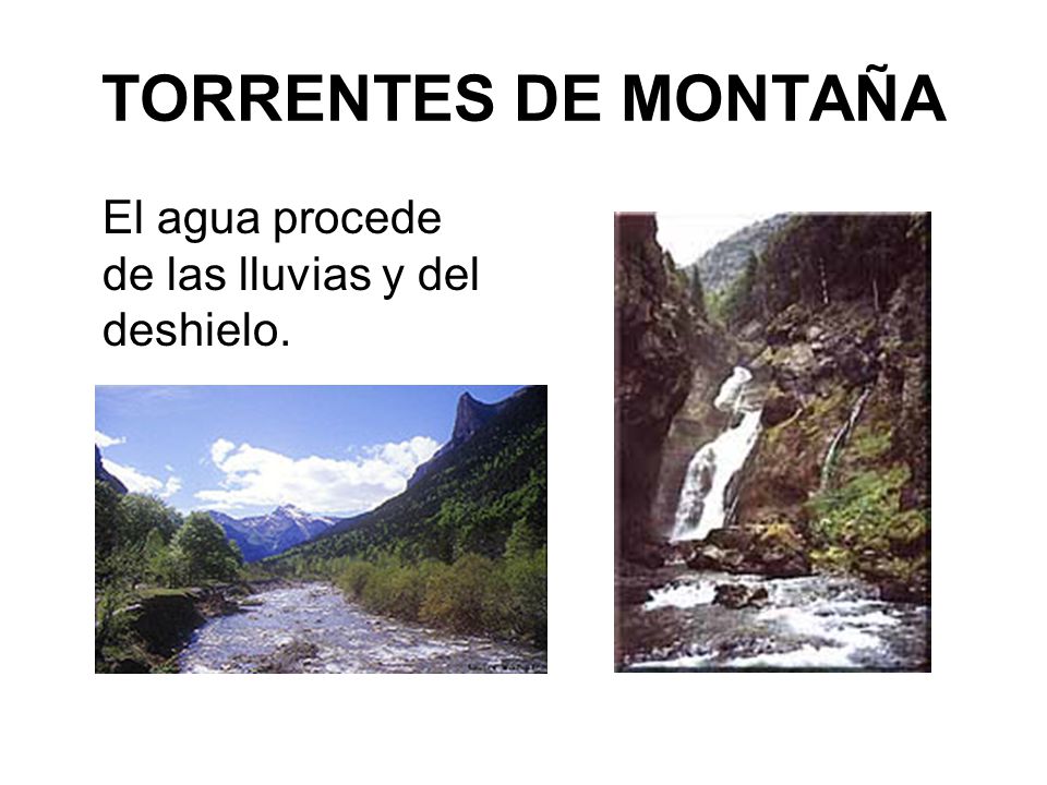 TORRENTES DE MONTAÑA El agua procede de las lluvias y del deshielo.