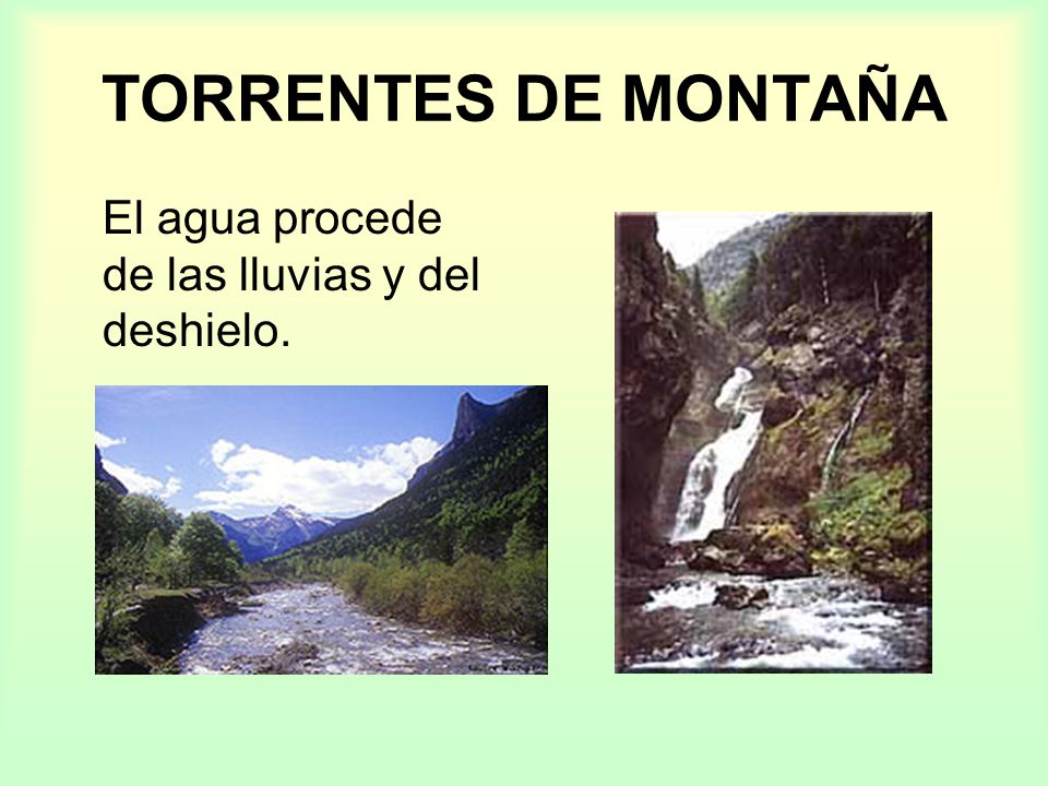 TORRENTES DE MONTAÑA El agua procede de las lluvias y del deshielo.