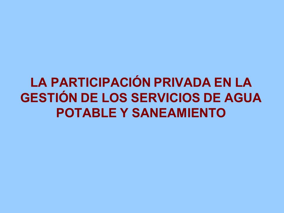 LA PARTICIPACIÓN PRIVADA EN LA GESTIÓN DE LOS SERVICIOS DE AGUA POTABLE Y SANEAMIENTO