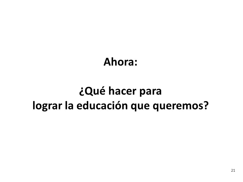 Ahora: ¿Qué hacer para lograr la educación que queremos