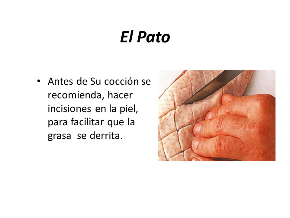 El Pato Antes de Su cocción se recomienda, hacer incisiones en la piel, para facilitar que la grasa se derrita.