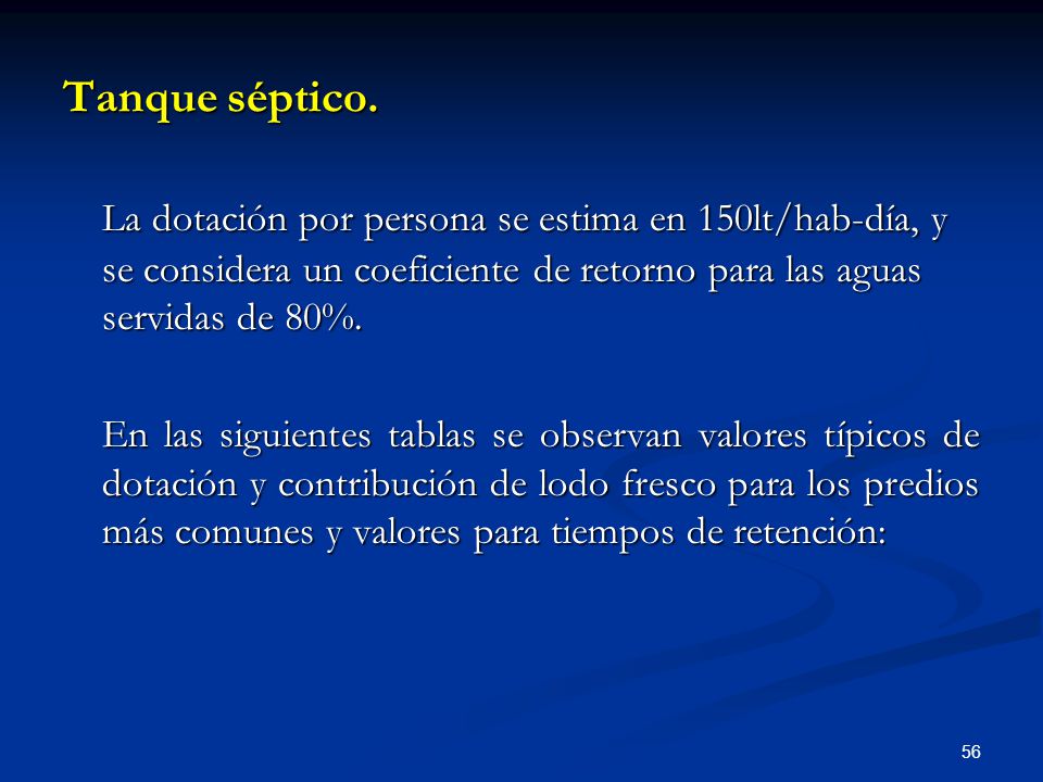 Tanque séptico. La dotación por persona se estima en 150lt/hab-día, y se considera un coeficiente de retorno para las aguas servidas de 80%.