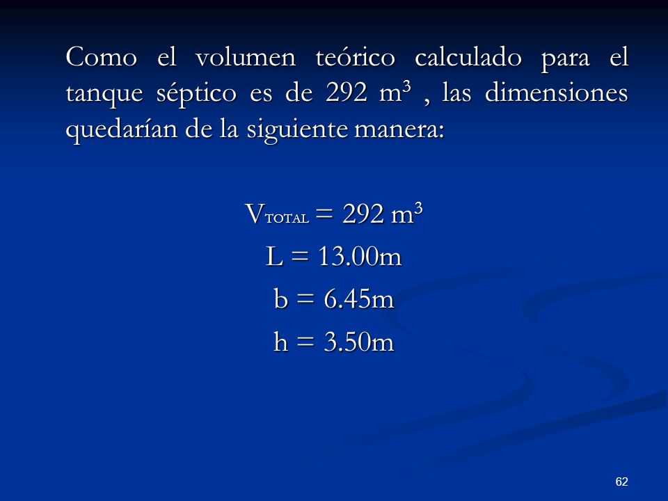 Como el volumen teórico calculado para el tanque séptico es de 292 m3 , las dimensiones quedarían de la siguiente manera: