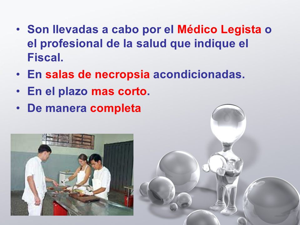 Son llevadas a cabo por el Médico Legista o el profesional de la salud que indique el Fiscal.