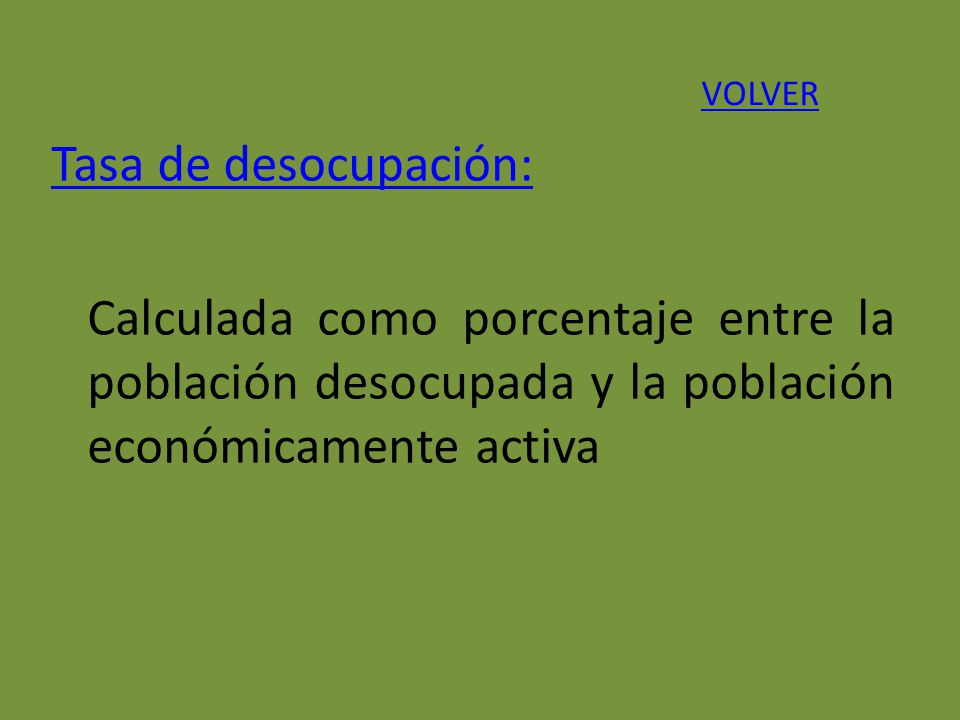 VOLVER Tasa de desocupación: Calculada como porcentaje entre la población desocupada y la población económicamente activa