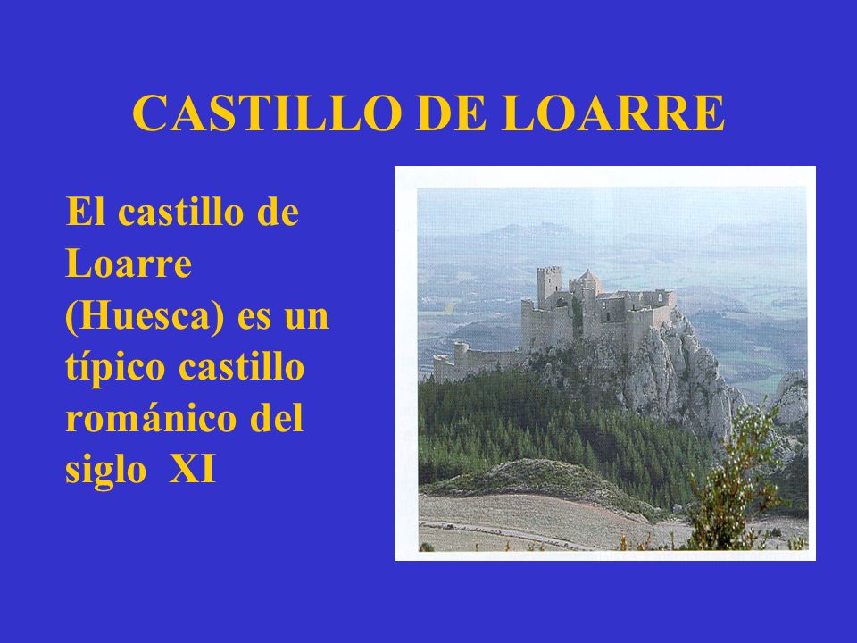 CASTILLO DE LOARRE El castillo de Loarre (Huesca) es un típico castillo románico del siglo XI