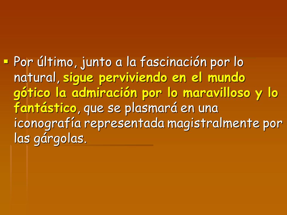 Por último, junto a la fascinación por lo natural, sigue perviviendo en el mundo gótico la admiración por lo maravilloso y lo fantástico, que se plasmará en una iconografía representada magistralmente por las gárgolas.