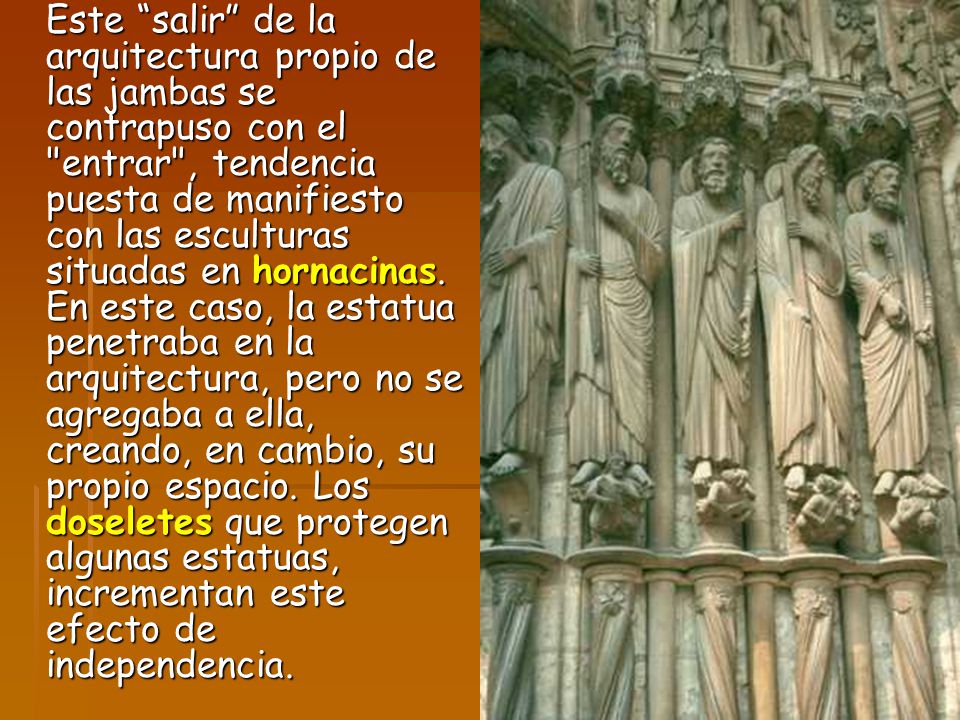 Este salir de la arquitectura propio de las jambas se contrapuso con el entrar , tendencia puesta de manifiesto con las esculturas situadas en hornacinas.