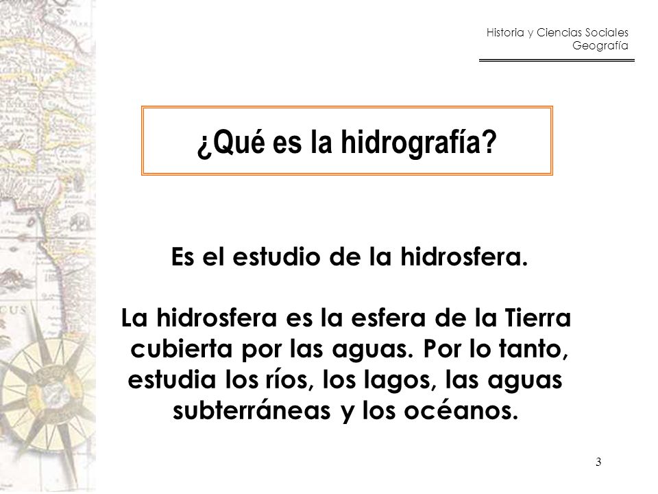 ¿Qué es la hidrografía Es el estudio de la hidrosfera.