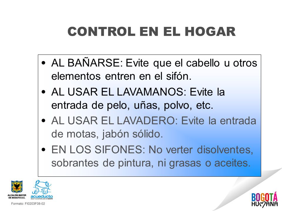 CONTROL EN EL HOGAR AL BAÑARSE: Evite que el cabello u otros elementos entren en el sifón.