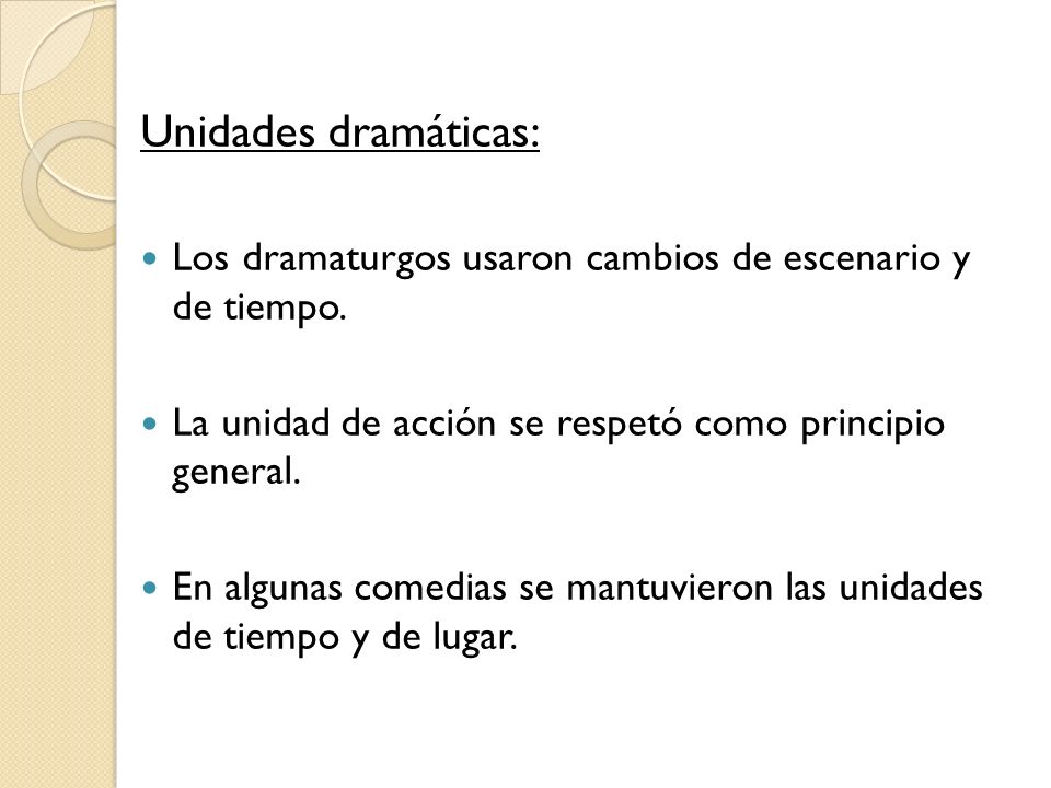 Unidades dramáticas: Los dramaturgos usaron cambios de escenario y de tiempo. La unidad de acción se respetó como principio general.