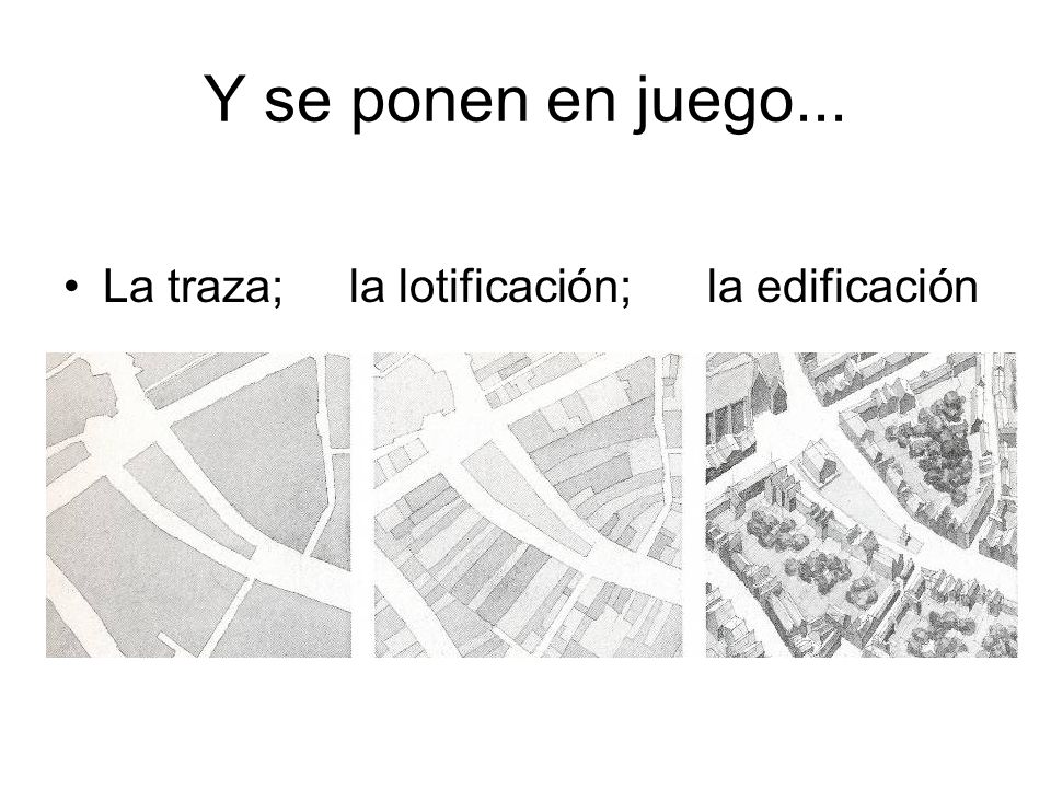 Y se ponen en juego... La traza; la lotificación; la edificación