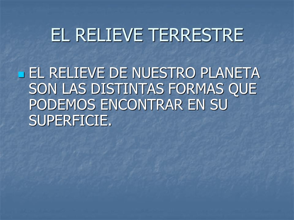EL RELIEVE TERRESTRE EL RELIEVE DE NUESTRO PLANETA SON LAS DISTINTAS FORMAS QUE PODEMOS ENCONTRAR EN SU SUPERFICIE.