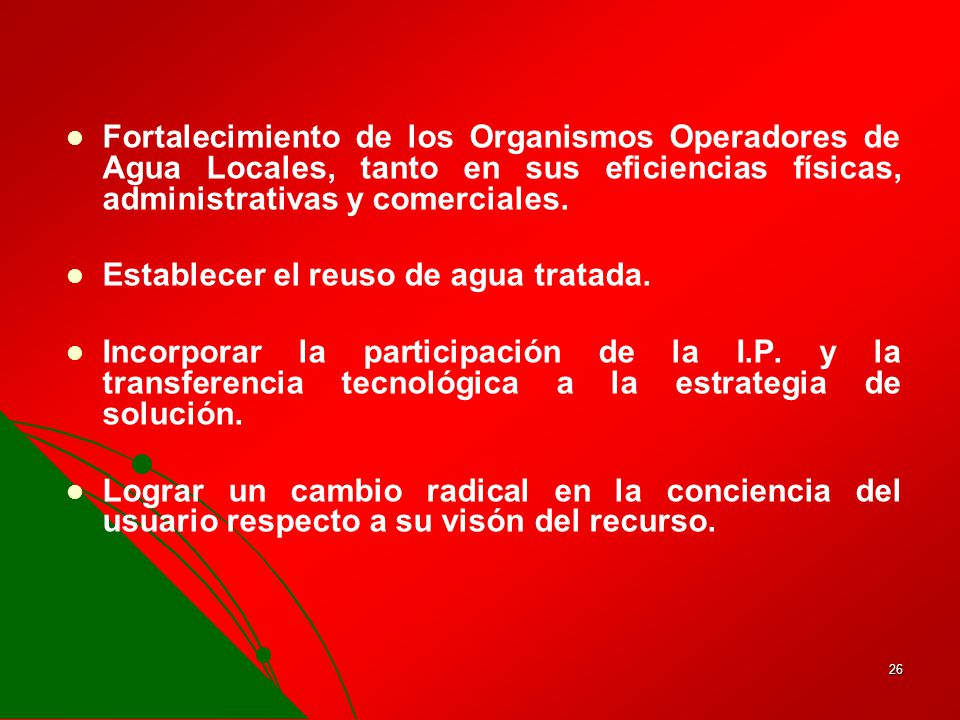 Fortalecimiento de los Organismos Operadores de Agua Locales, tanto en sus eficiencias físicas, administrativas y comerciales.