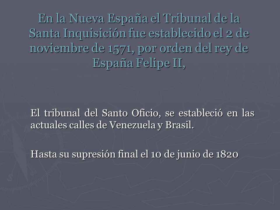 En la Nueva España el Tribunal de la Santa Inquisición fue establecido el 2 de noviembre de 1571, por orden del rey de España Felipe II,