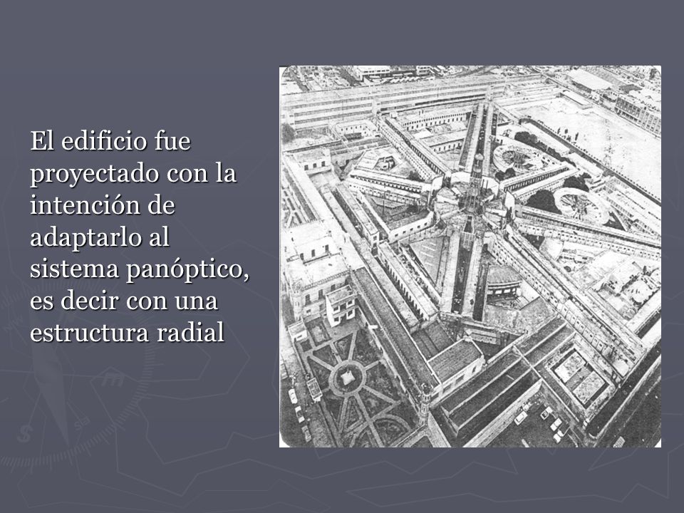 El edificio fue proyectado con la intención de adaptarlo al sistema panóptico, es decir con una estructura radial