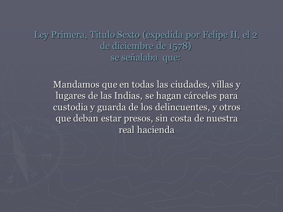 Ley Primera, Título Sexto (expedida por Felipe II, el 2 de diciembre de 1578) se señalaba que: