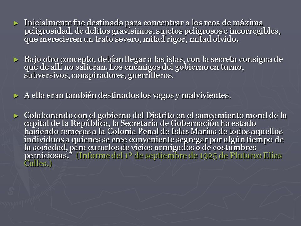 Inicialmente fue destinada para concentrar a los reos de máxima peligrosidad, de delitos gravísimos, sujetos peligrosos e incorregibles, que merecieren un trato severo, mitad rigor, mitad olvido.
