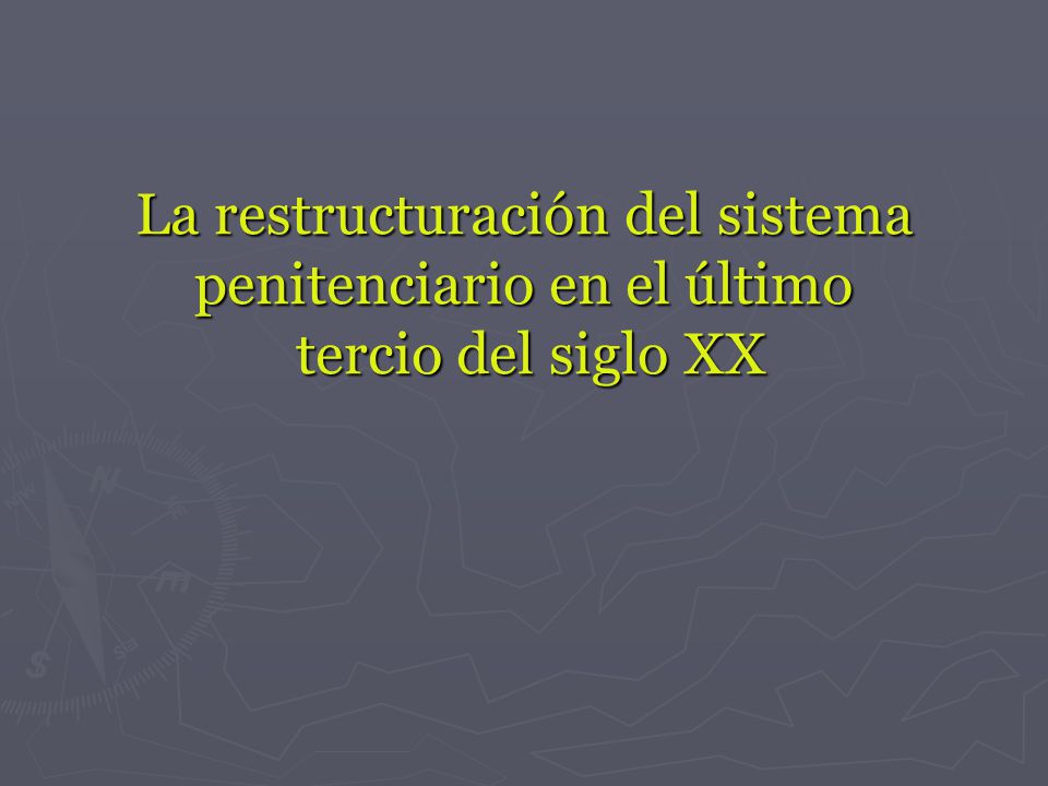 La restructuración del sistema penitenciario en el último tercio del siglo XX