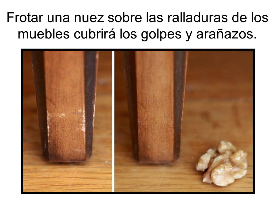 Frotar una nuez sobre las ralladuras de los muebles cubrirá los golpes y arañazos.