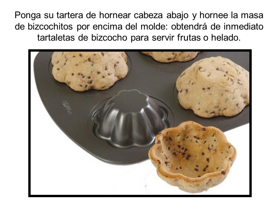 Ponga su tartera de hornear cabeza abajo y hornee la masa de bizcochitos por encima del molde: obtendrá de inmediato tartaletas de bizcocho para servir frutas o helado.