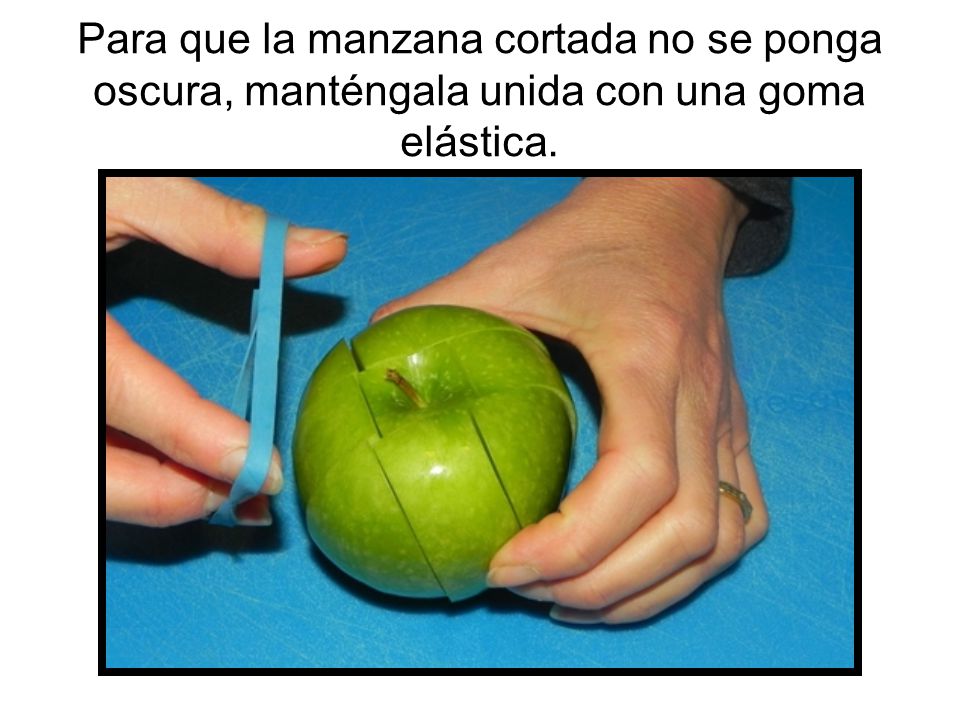 Para que la manzana cortada no se ponga oscura, manténgala unida con una goma elástica.