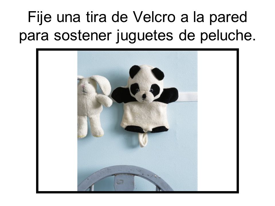 Fije una tira de Velcro a la pared para sostener juguetes de peluche.