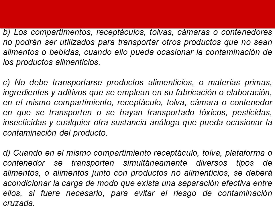 b) Los compartimentos, receptáculos, tolvas, cámaras o contenedores no podrán ser utilizados para transportar otros productos que no sean alimentos o bebidas, cuando ello pueda ocasionar la contaminación de los productos alimenticios.