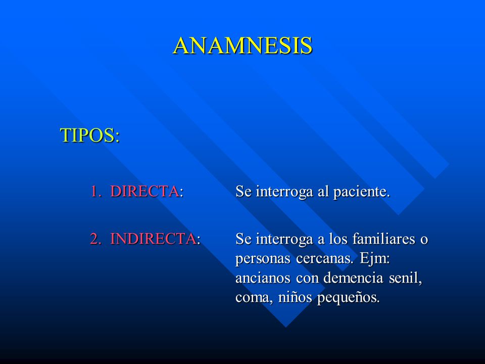 ANAMNESIS TIPOS: 1. DIRECTA: Se interroga al paciente.