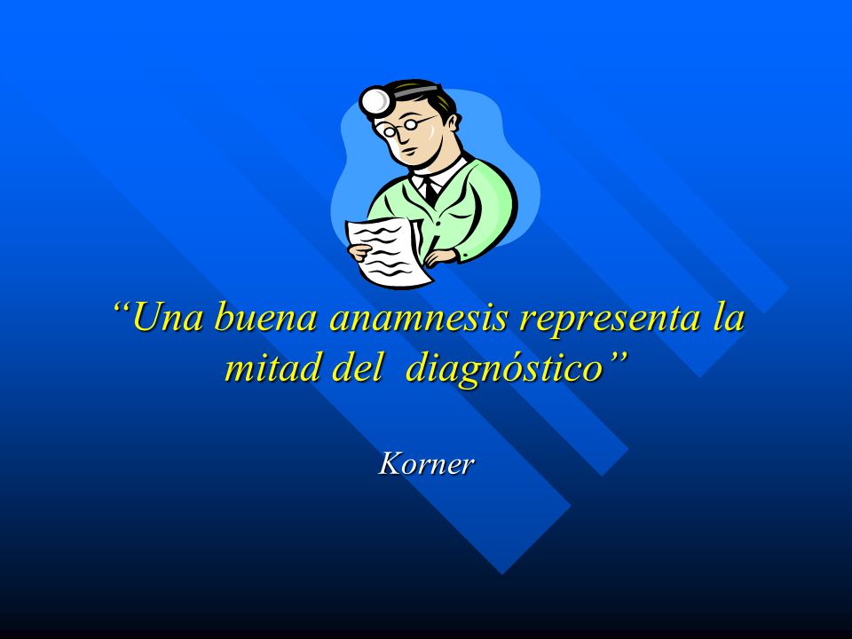 Una buena anamnesis representa la mitad del diagnóstico Korner