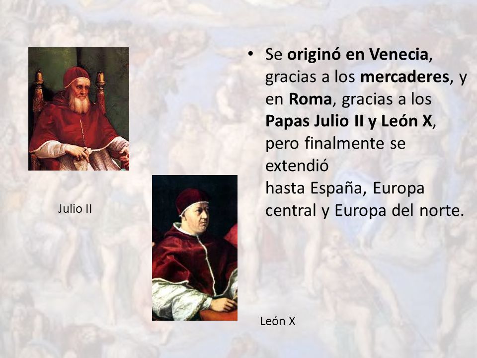 Se originó en Venecia, gracias a los mercaderes, y en Roma, gracias a los Papas Julio II y León X, pero finalmente se extendió hasta España, Europa central y Europa del norte.