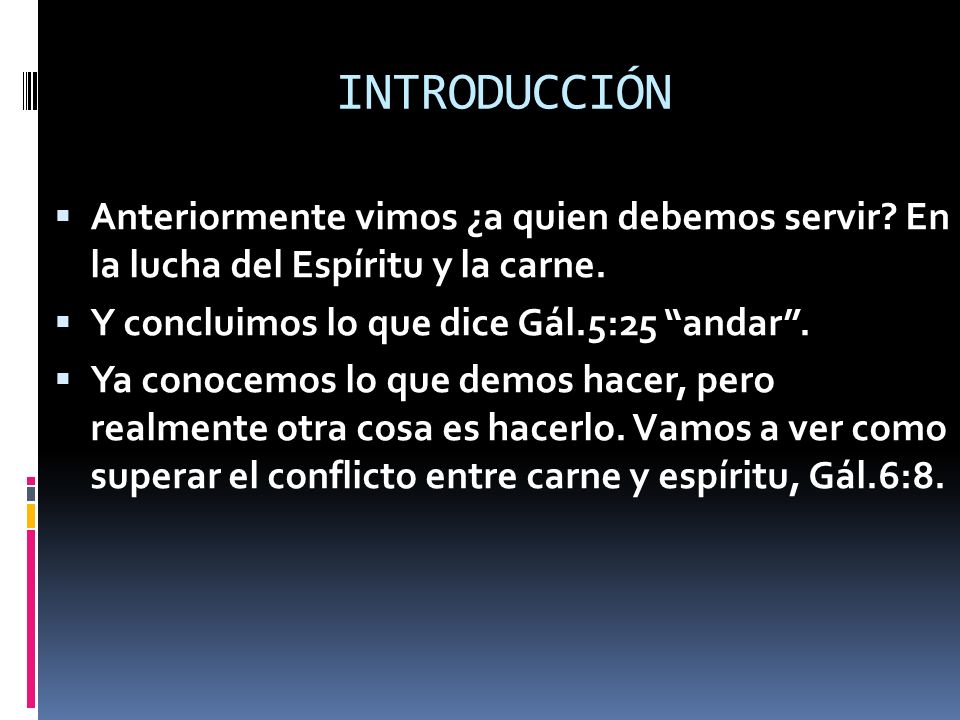INTRODUCCIÓN Anteriormente vimos ¿a quien debemos servir En la lucha del Espíritu y la carne. Y concluimos lo que dice Gál.5:25 andar .